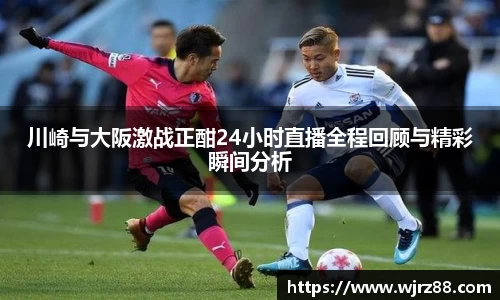 川崎与大阪激战正酣24小时直播全程回顾与精彩瞬间分析
