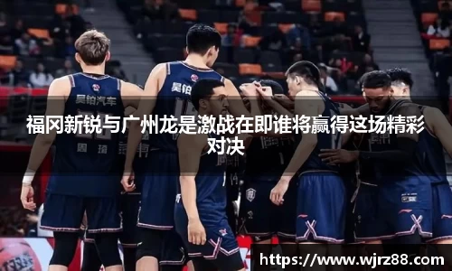 福冈新锐与广州龙是激战在即谁将赢得这场精彩对决
